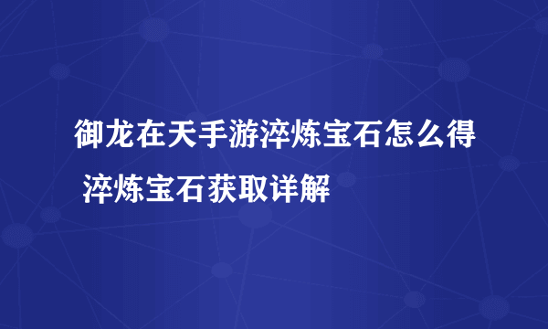 御龙在天手游淬炼宝石怎么得 淬炼宝石获取详解