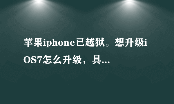 苹果iphone已越狱。想升级iOS7怎么升级，具体操作方法是什么。