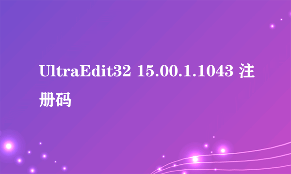 UltraEdit32 15.00.1.1043 注册码