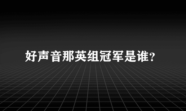 好声音那英组冠军是谁？