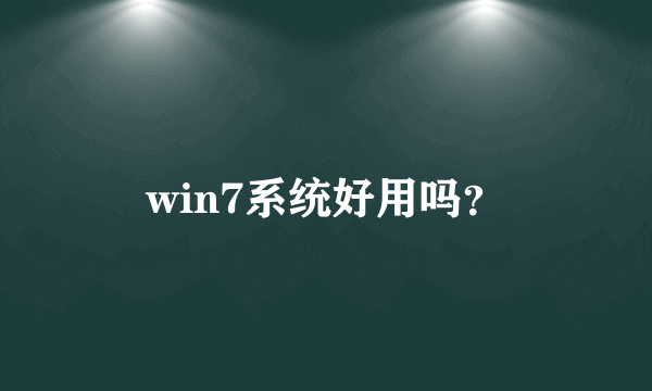 win7系统好用吗？