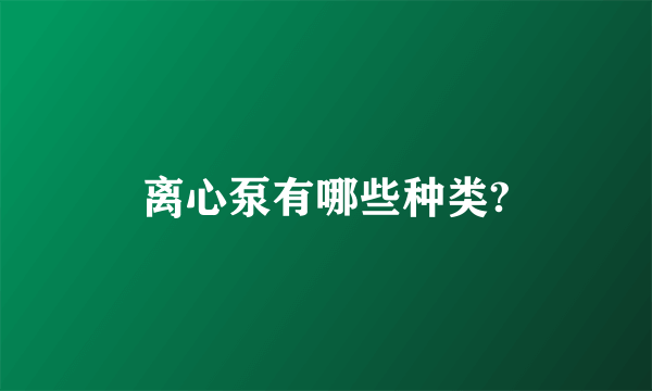 离心泵有哪些种类?