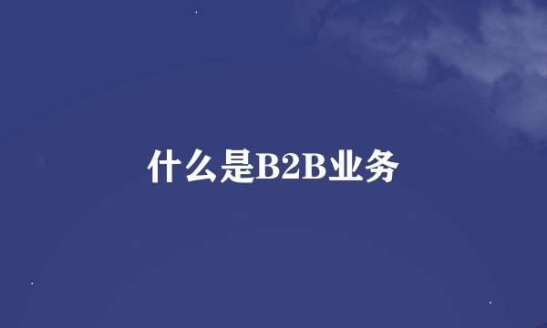 什么是B2B业务