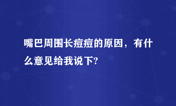 嘴巴周围长痘痘的原因，有什么意见给我说下?