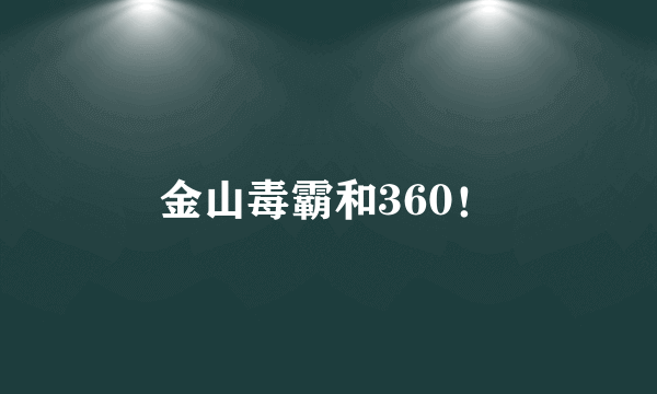 金山毒霸和360！