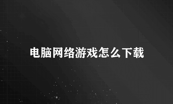 电脑网络游戏怎么下载