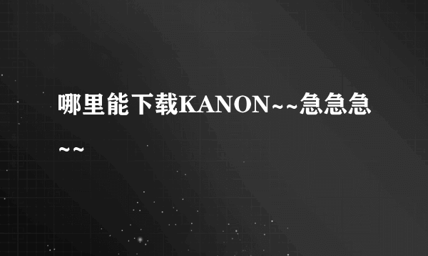 哪里能下载KANON~~急急急~~