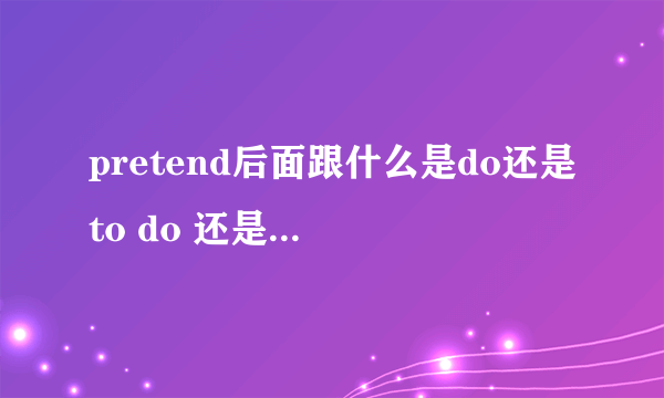 pretend后面跟什么是do还是to do 还是doing