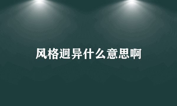 风格迥异什么意思啊