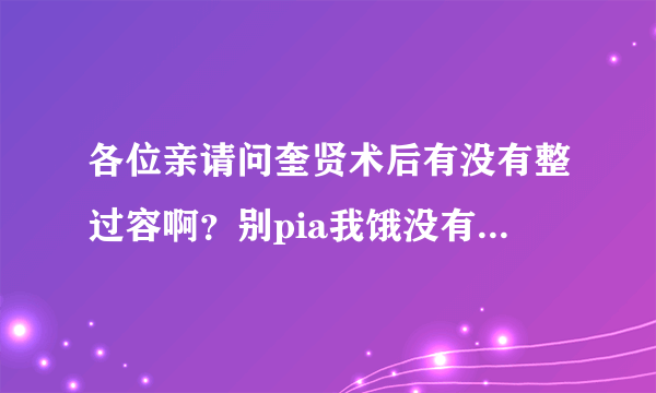 各位亲请问奎贤术后有没有整过容啊？别pia我饿没有怀疑他相貌的意思哦