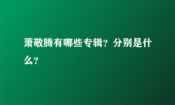 萧敬腾有哪些专辑？分别是什么？