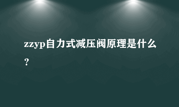 zzyp自力式减压阀原理是什么？