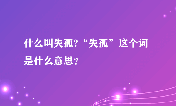 什么叫失孤?“失孤”这个词是什么意思？