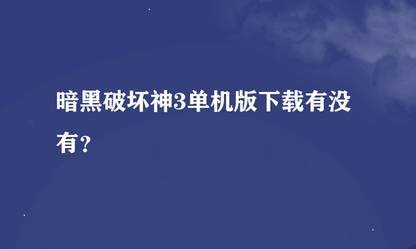 暗黑破坏神3单机版下载有没有？