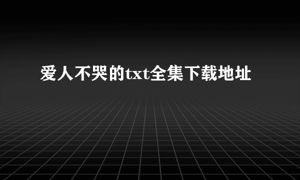 爱人不哭的txt全集下载地址