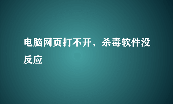 电脑网页打不开，杀毒软件没反应