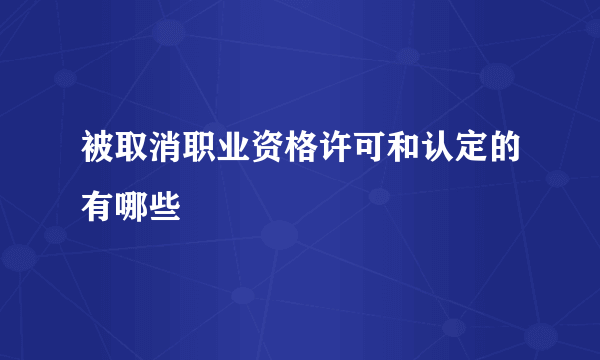 被取消职业资格许可和认定的有哪些