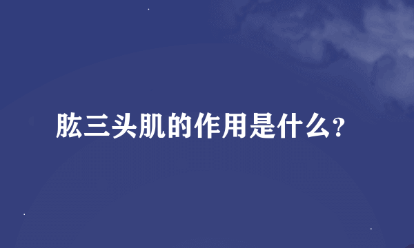 肱三头肌的作用是什么？