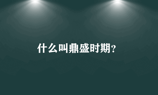 什么叫鼎盛时期？