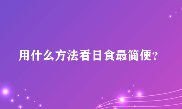 用什么方法看日食最简便？