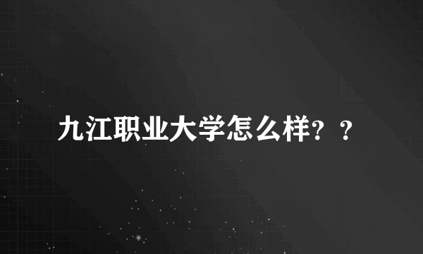 九江职业大学怎么样？？