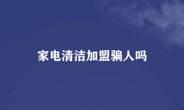 家电清洁加盟骗人吗