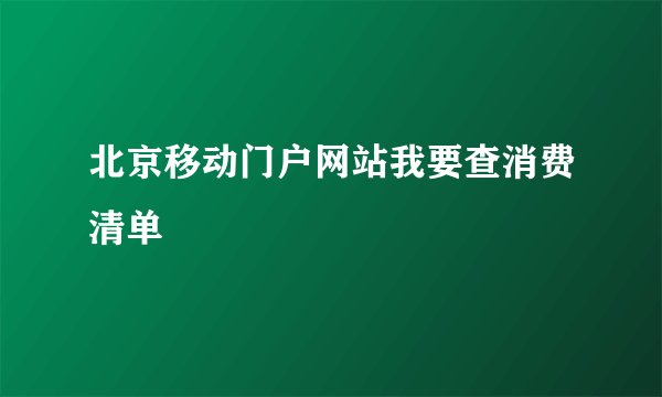 北京移动门户网站我要查消费清单