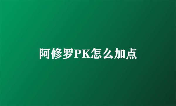 阿修罗PK怎么加点