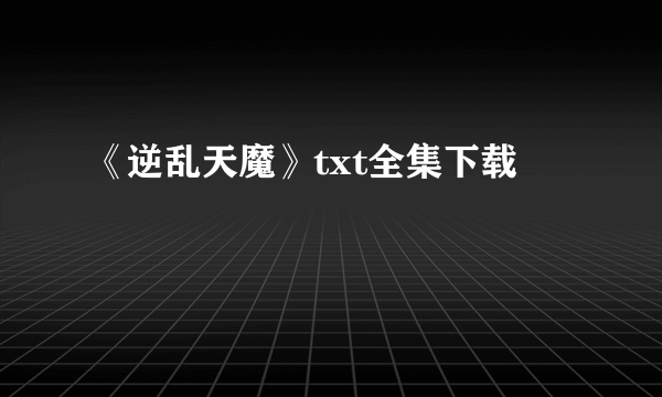 《逆乱天魔》txt全集下载