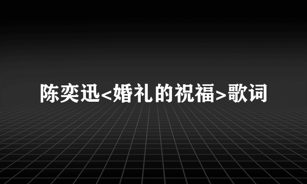 陈奕迅<婚礼的祝福>歌词