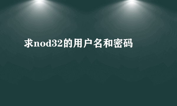 求nod32的用户名和密码