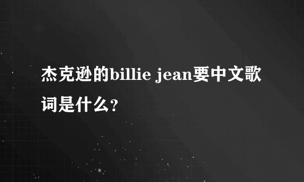杰克逊的billie jean要中文歌词是什么？