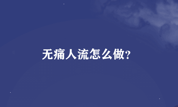 无痛人流怎么做？