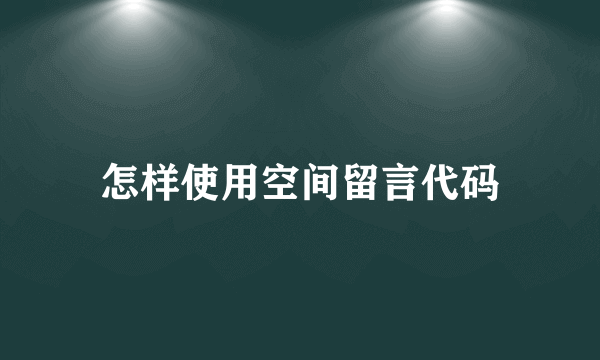 怎样使用空间留言代码