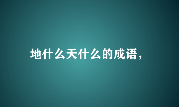 地什么天什么的成语，