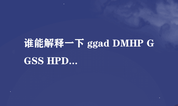 谁能解释一下 ggad DMHP GGSS HPDM HPSS LMSS LV（TR）-HP LVHP LVSS SBSS SSHP 冷CP