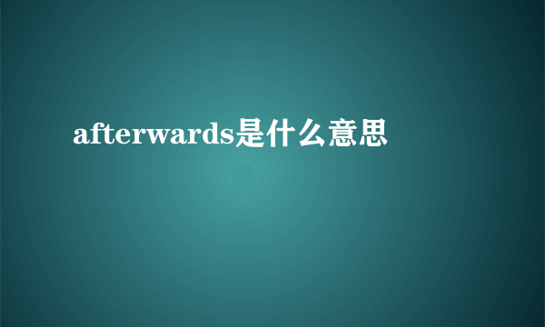 afterwards是什么意思