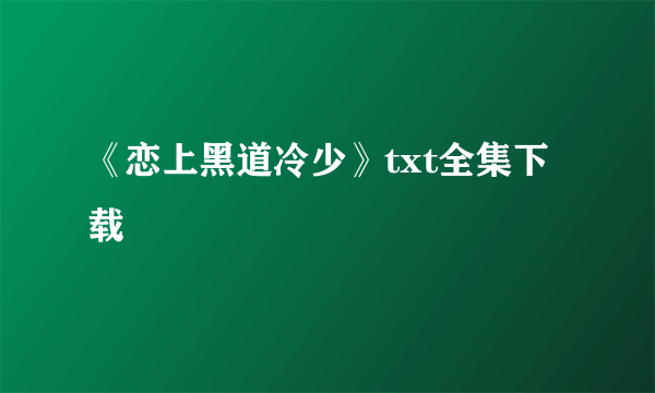 《恋上黑道冷少》txt全集下载