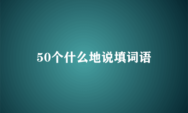 50个什么地说填词语