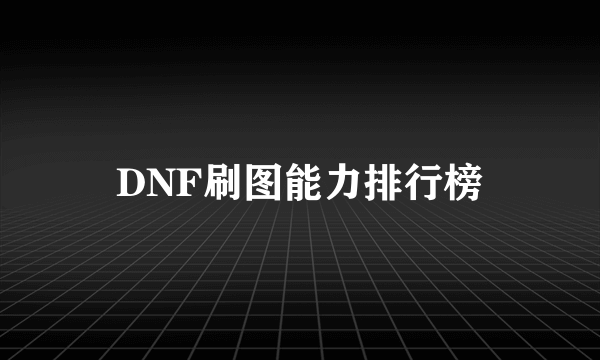 DNF刷图能力排行榜