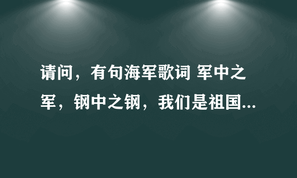 请问，有句海军歌词 军中之军，钢中之钢，我们是祖国的热血儿男…… 《火蓝刀锋》里面的。