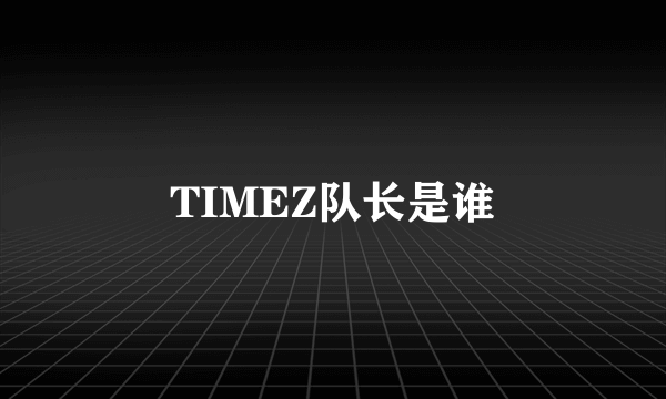 TIMEZ队长是谁