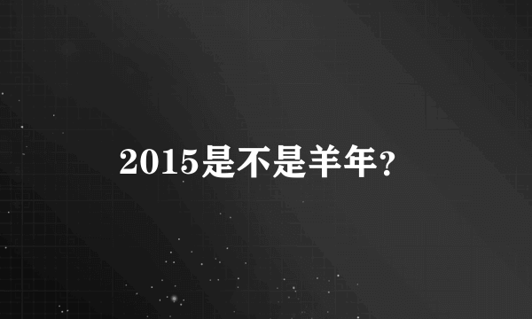 2015是不是羊年？