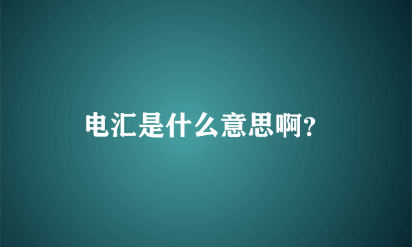 电汇是什么意思啊？