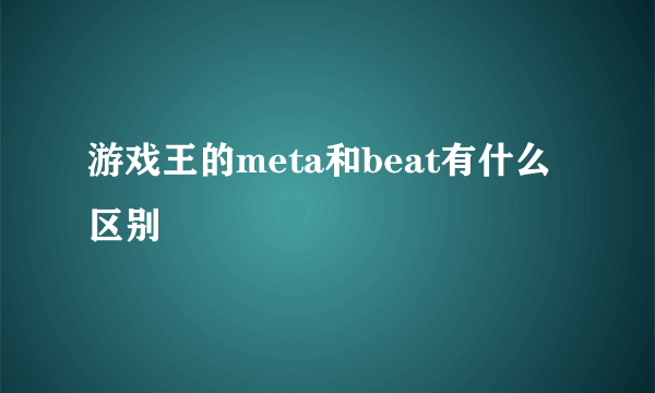 游戏王的meta和beat有什么区别