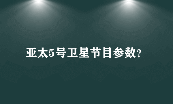 亚太5号卫星节目参数？