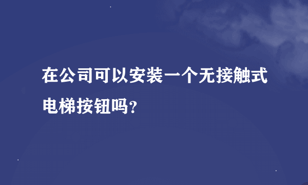 在公司可以安装一个无接触式电梯按钮吗？