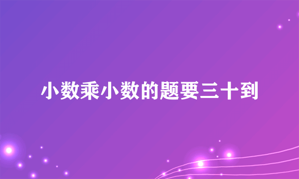 小数乘小数的题要三十到