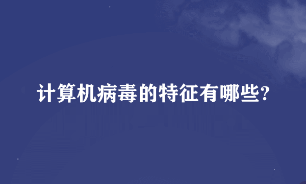 计算机病毒的特征有哪些?