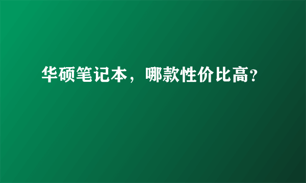 华硕笔记本，哪款性价比高？